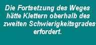 Die Fortsetzung des Weges h&auml;tte Klettern oberhalb des zweiten Schwierigkeitsgrades erfordert.