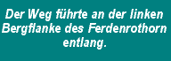 Der Weg f&uuml;hrte an der linken Bergflanke des Ferdenrothorn entlang.